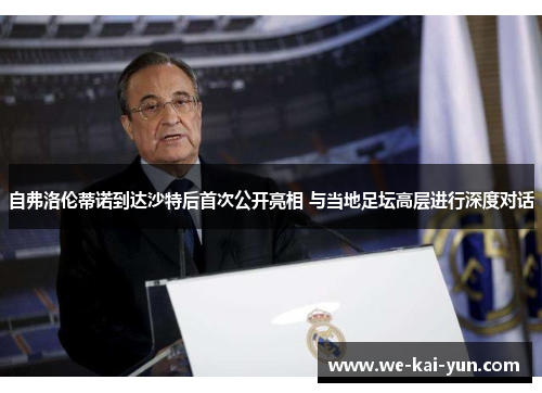 自弗洛伦蒂诺到达沙特后首次公开亮相 与当地足坛高层进行深度对话