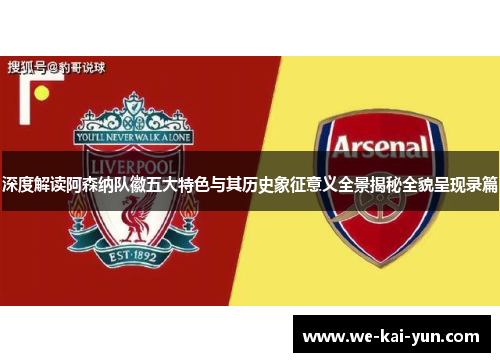 深度解读阿森纳队徽五大特色与其历史象征意义全景揭秘全貌呈现录篇