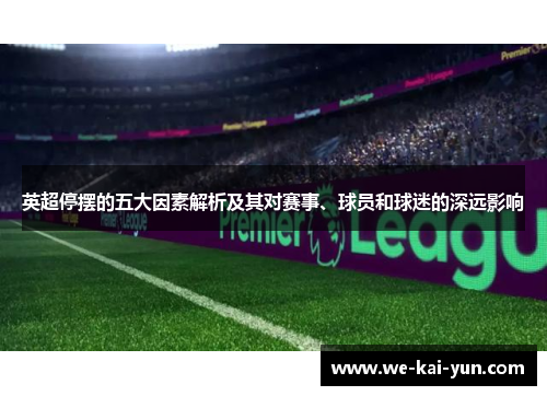 英超停摆的五大因素解析及其对赛事、球员和球迷的深远影响