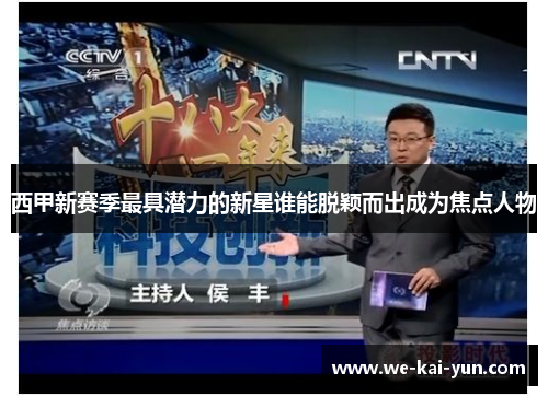 西甲新赛季最具潜力的新星谁能脱颖而出成为焦点人物