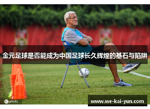 金元足球是否能成为中国足球长久辉煌的基石与陷阱