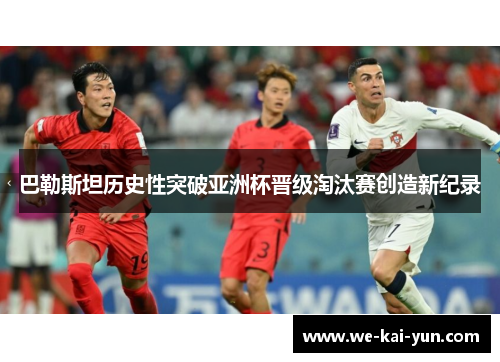 巴勒斯坦历史性突破亚洲杯晋级淘汰赛创造新纪录